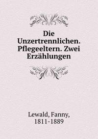 Die Unzertrennlichen. Pflegeeltern. Zwei Erz?hlungen