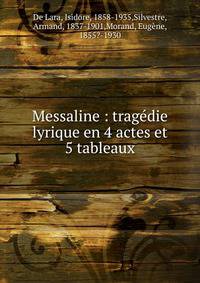 Messaline : trag?die lyrique en 4 actes et 5 tableaux