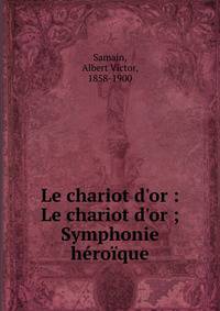 Le chariot d'or : Le chariot d'or ; Symphonie h?ro?que