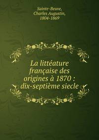 La litt?ature fran?aise des origines ? 1870 : dix-septi?me siecle