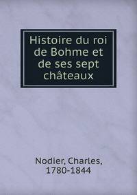 Histoire du roi de Bohme et de ses sept chateaux