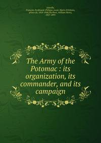 The Army of the Potomac : its organization, its commander, and its campaign