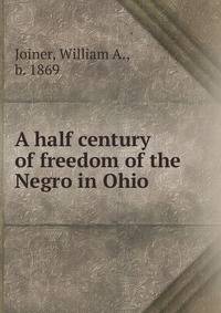 A half century of freedom of the Negro in Ohio