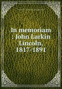In memoriam : John Larkin Lincoln, 1817-1891