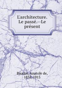 L'architecture. Le pass?.--Le pr?sent
