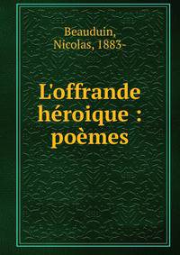 L'offrande h?roique : po?mes