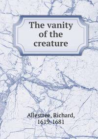 The vanity of the creature