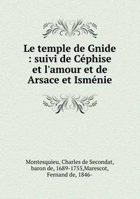 Le temple de Gnide : suivi de C?phise et l'amour et de Arsace et Ism?nie