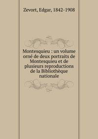 Montesquieu : un volume orn? de deux portraits de Montesquieu et de plusieurs reproductions de la Biblioth?que nationale