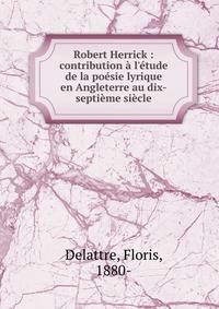 Robert Herrick : contribution ? l'?tude de la po?sie lyrique en Angleterre au dix-septi?me si?cle