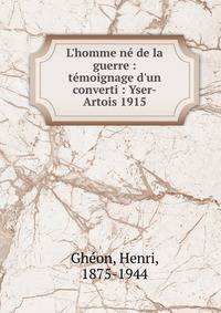 L'homme n? de la guerre : t?moignage d'un converti : Yser-Artois 1915