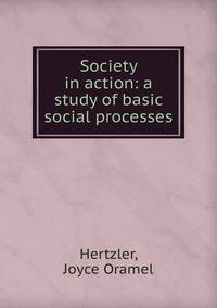 Society in action: a study of basic social processes