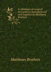 A catalogue of surgical instruments manufactured and supplied by Matthews Brothers