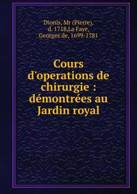 Cours d'operations de chirurgie : d?montr?es au Jardin royal