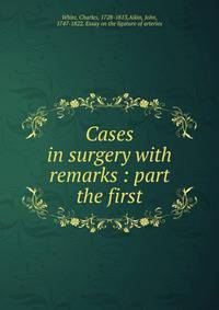 Cases in surgery with remarks : part the first