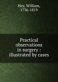 Practical observations in surgery : illustrated by cases