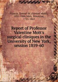 Report of Professor Valentine Mott's surgical cliniques in the University of New York, session 1859-60