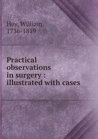 Practical observations in surgery : illustrated with cases