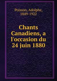 Chants Canadiens, a l'occasion du 24 juin 1880
