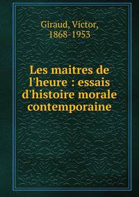 Les maitres de l'heure : essais d'histoire morale contemporaine