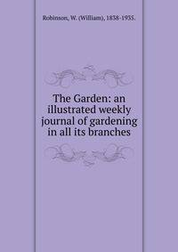 The Garden: an illustrated weekly journal of gardening in all its branches