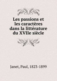 Les passions et les caracteres dans la litterature du XVIIe siecle
