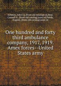 One hundred and forty third ambulance company, 1917, 1919. Amex forces--United States army
