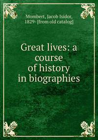 Great lives: a course of history in biographies