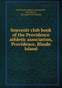 Souvenir club book of the Providence athletic association, Providence, Rhode Island