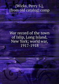 War record of the town of Islip, Long Island, New York; world war, 1917-1918