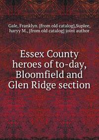Essex County heroes of to-day, Bloomfield and Glen Ridge section
