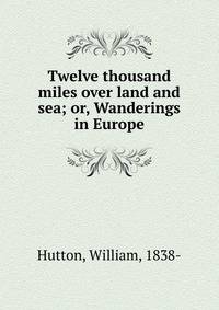 Twelve thousand miles over land and sea; or, Wanderings in Europe
