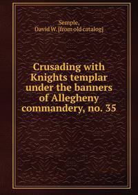 Crusading with Knights templar under the banners of Allegheny commandery, no. 35
