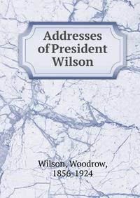 Addresses of President Wilson