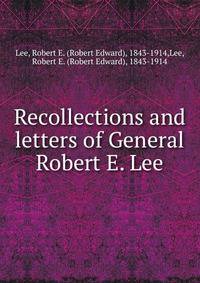 Recollections and letters of General Robert E. Lee