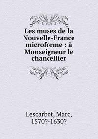 Les muses de la Nouvelle-France microforme : ? Monseigneur le chancellier