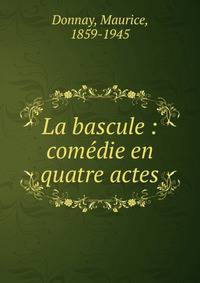 La bascule : com?die en quatre actes