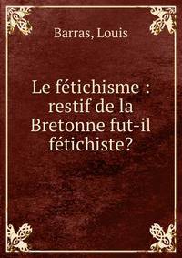 Le f?tichisme : restif de la Bretonne fut-il f?tichiste?
