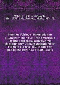 Marmora Felsinea : innumeris non solum inscriptionibus exteris hucusque ineditis : sed etiam quamplurimis doctissimorum virorum expositionibus roborata &amp; aucta : illustrissimo ac amplissimo Bononiae Senatui dicata