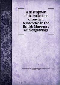 A description of the collection of ancient terracottas in the British Museum : with engravings