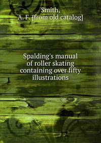 Spalding's manual of roller skating containing over fifty illustrations