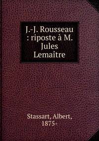 J.-J. Rousseau : riposte ? M. Jules Lema?tre