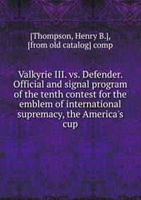 Valkyrie III. vs. Defender. Official and signal program of the tenth contest for the emblem of international supremacy, the America's cup