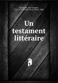 Un testament litteraire de Jean-Jacques Rousseau