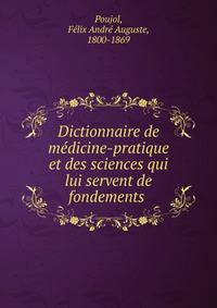 Dictionnaire de m?dicine-pratique et des sciences qui lui servent de fondements .