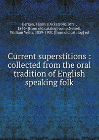 Current superstitions : collected from the oral tradition of English speaking folk