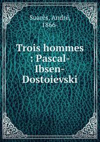 Trois hommes : Pascal-Ibsen-Dostoievski