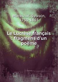 Le Lucr?se fran?ais : fragmens d'un po?me