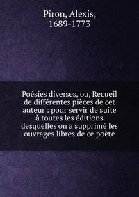 Po?sies diverses, ou, Recueil de diff?rentes pi?ces de cet auteur : pour servir de suite ? toutes les ?ditions desquelles on a supprim? les ouvrages libres de ce po?te