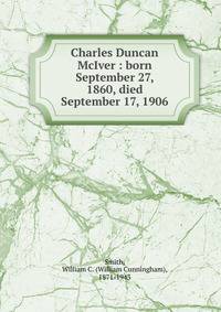 Charles Duncan McIver : born September 27, 1860, died September 17, 1906